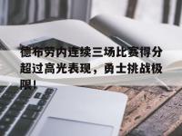 德布劳内连续三场比赛得分超过高光表现，勇士挑战极限！的简单介绍
